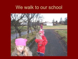 We walk to our school 