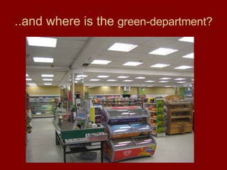 ..and where is the  green-department? 