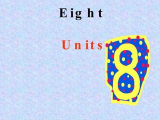 Eight Units