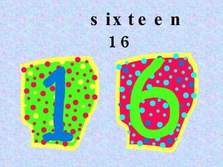 sixteen 16