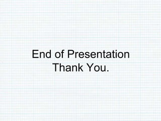End of Presentation
Thank You.
 