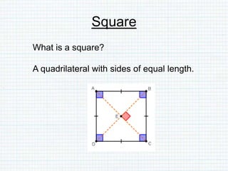 Square
What is a square?
A quadrilateral with sides of equal length.
 