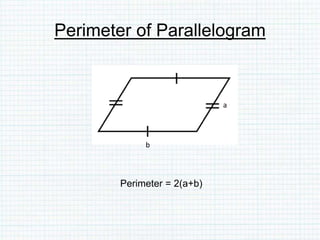 Perimeter of Parallelogram
Perimeter = 2(a+b)
a
b
 