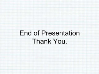 End of Presentation
Thank You.
 