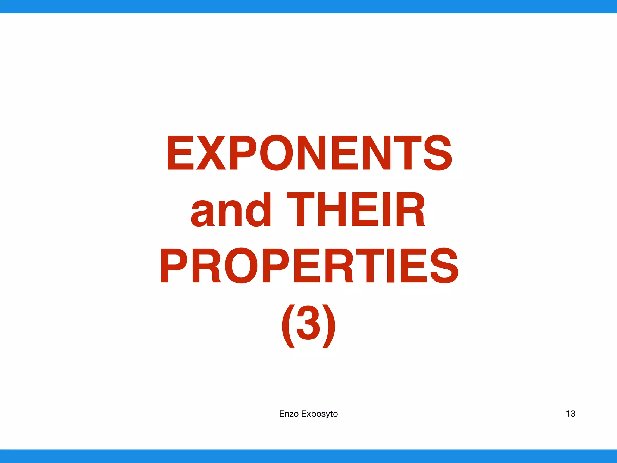 EXPONENTS
and THEIR
PROPERTIES
(3) 
Enzo Exposyto 13
 
