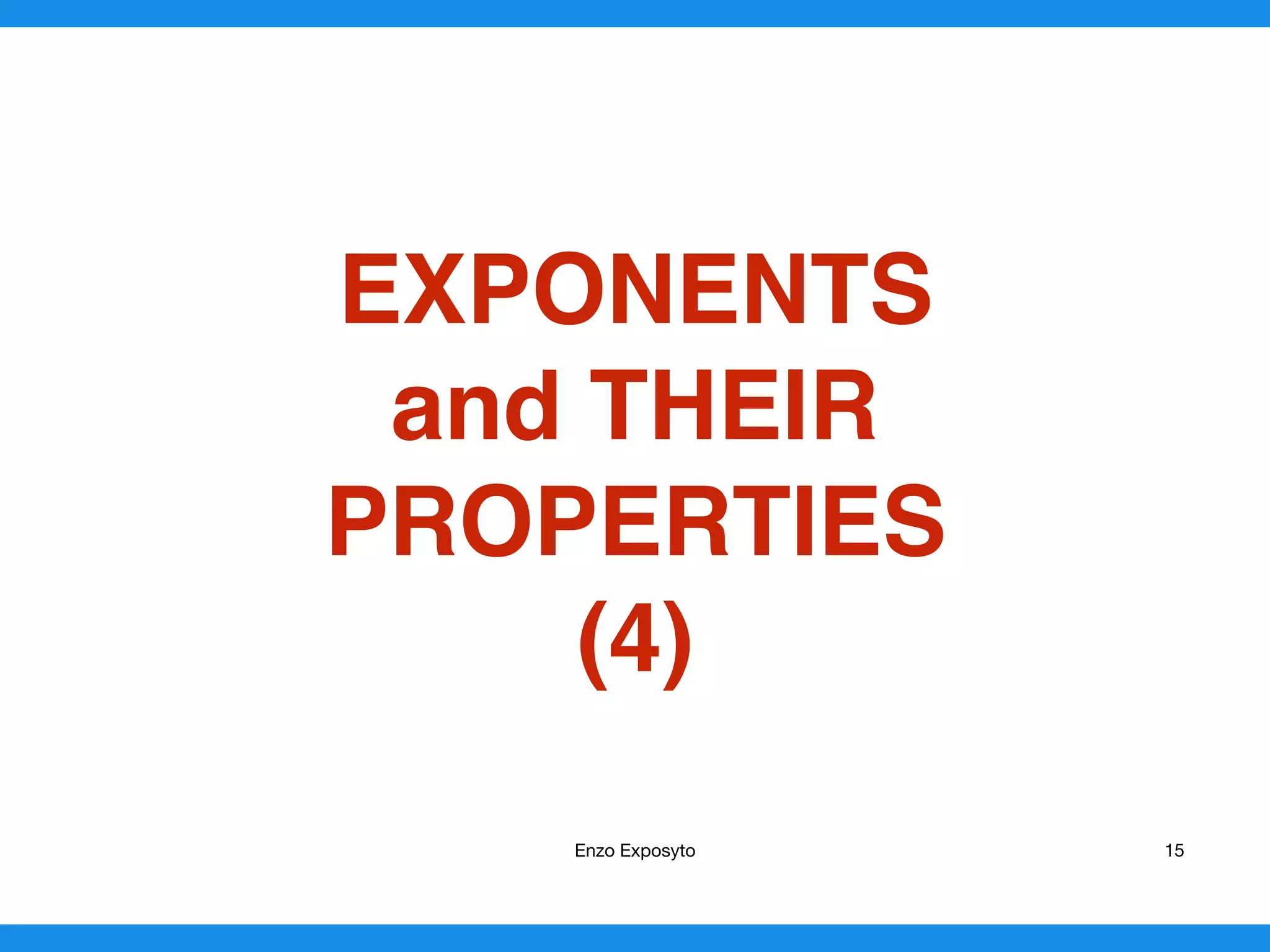 EXPONENTS
and THEIR
PROPERTIES
(4)
Enzo Exposyto 15
 