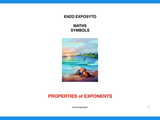 ENZO EXPOSYTO
MATHS
SYMBOLS
PROPERTIES of EXPONENTS 
Enzo Exposyto 1
 