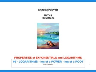 ENZO EXPOSYTO
MATHS
SYMBOLS
PROPERTIES of EXPONENTIALS and LOGARITHMS 
Enzo Exposyto 1
 