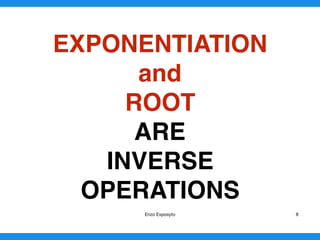 EXPONENTIATION
and
ROOT
ARE
INVERSE
OPERATIONS
Enzo Exposyto 8
 