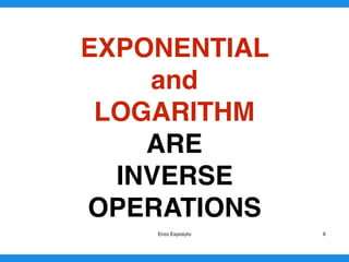 EXPONENTIAL
and
LOGARITHM
ARE
INVERSE
OPERATIONS 
Enzo Exposyto 9
 
