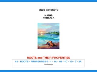 ENZO EXPOSYTO
MATHS
SYMBOLS
ROOTS and THEIR PROPERTIES 
Enzo Exposyto 1
 