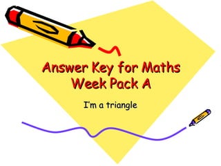 Answer Key for Maths Week Pack A I’m a triangle 