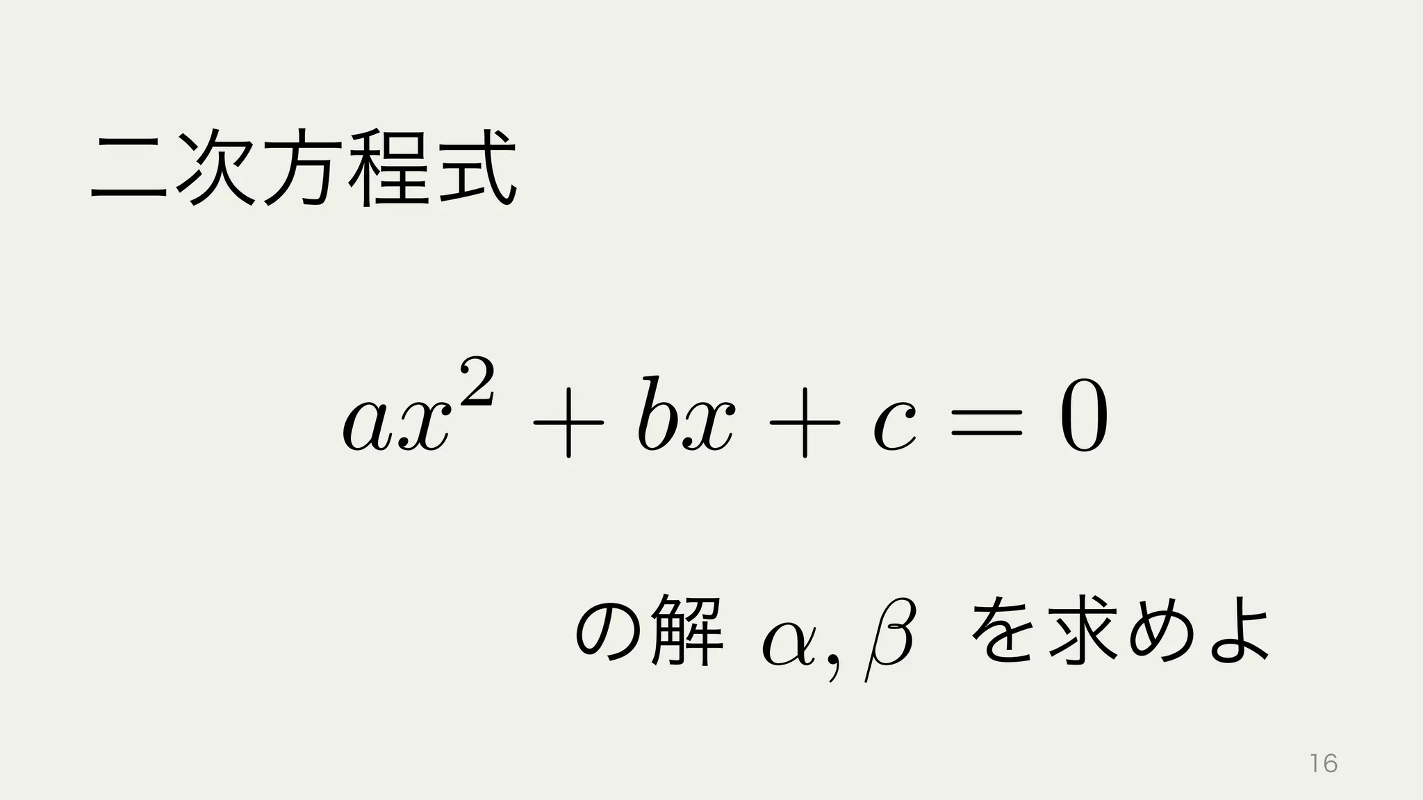 二次方程式
ax2
+ bx + c = 0
の解   を求めよ↵,
16
 