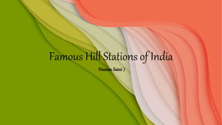 Famous Hill Stations of India
Naman Saini )
 