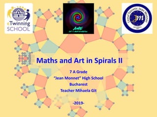 Maths and Art in Spirals II
7 A Grade
“Jean Monnet” High School
Bucharest
Teacher Mihaela Git
-2019-
 