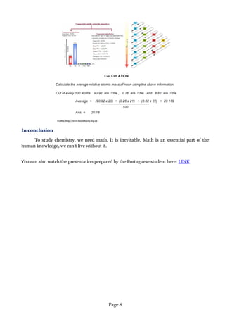 Page 8 
In conclusion 
To study chemistry, we need math. It is inevitable. Math is an essential part of the human knowledge, we can’t live without it. 
You can also watch the presentation prepared by the Portuguese student here: LINK 
 