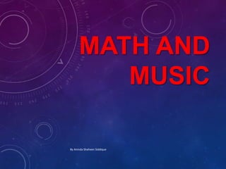 MATH AND
MUSIC
By Aninda Shaheen Siddique

 