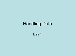Handling Data
Day 1
 