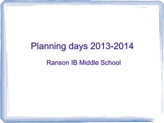 Planning days 2013-2014
Ranson IB Middle School
 
