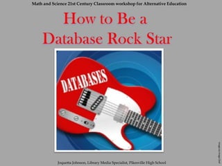 Math and Science 21st Century Classroom workshop for Alternative EducationHow to Be a Database Rock StarImage via Image ChefJoquetta Johnson, Library Media Specialist, Pikesville High School