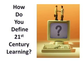 How Do You Define21stCentury Learning? 
