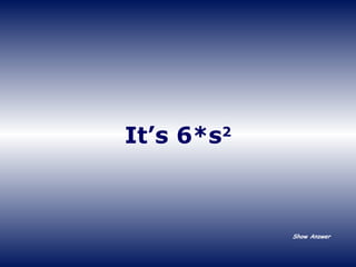 It’s 6*s 2 Show Answer 