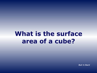 What is the surface area of a cube? Back to Board 