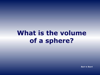 What is the volume of a sphere? Back to Board 