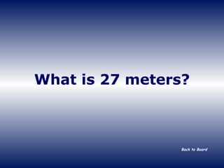 What is 27 meters? Back to Board 