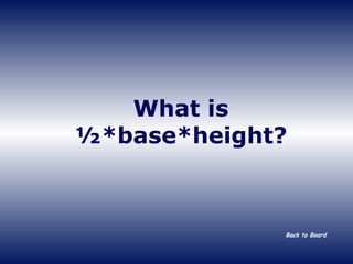 What is ½*base*height? Back to Board 