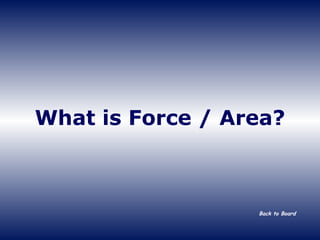What is Force / Area? Back to Board 