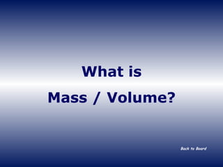 What is Mass / Volume? Back to Board 