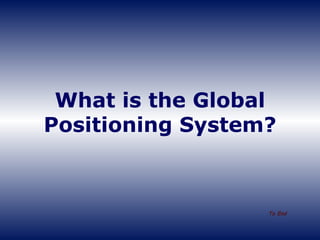 What is the Global Positioning System? To End 