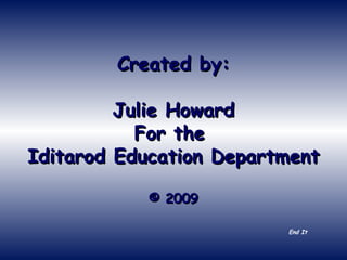End It Created by: Julie Howard For the  Iditarod Education Department © 2009 