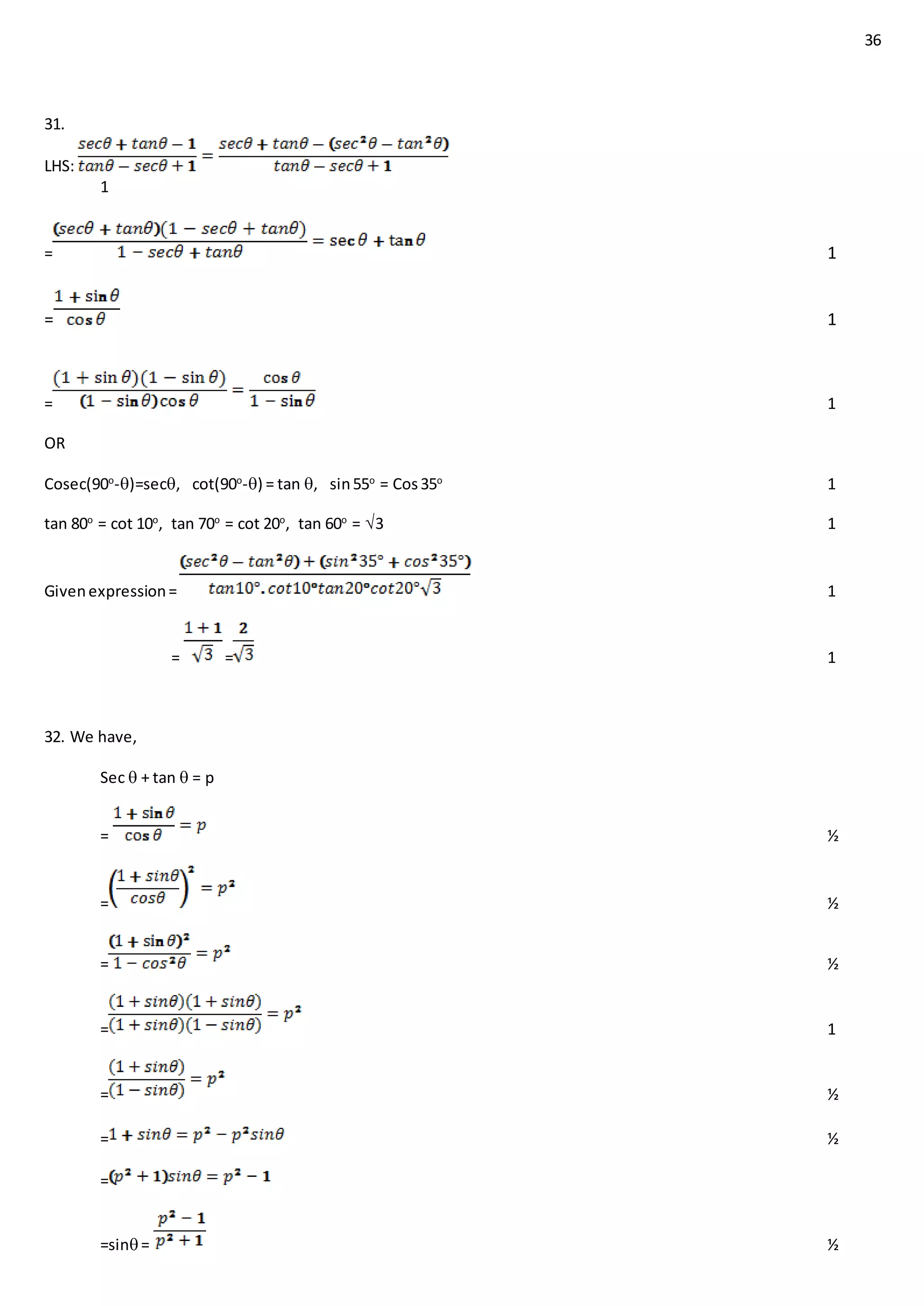 36
31.
LHS:
1
= 1
= 1
= 1
OR
Cosec(90o
-)=sec, cot(90o
-) = tan , sin55o
= Cos35o
1
tan 80o
= cot 10o
, tan 70o
= cot 20o
, tan 60o
= 3 1
Givenexpression= 1
= = 1
32. We have,
Sec  + tan  = p
= ½
= ½
= ½
= 1
= ½
= ½
=
=sin= ½
 