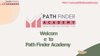Welcom
e to
PathFinder Academy
https://www.pathfinderacademy.org
 