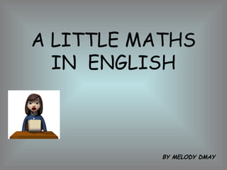A LITTLE MATHS IN  ENGLISH BY MELODY DMAY 