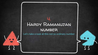 4.
Hardy Ramanujan
number
Let’s take a look at this not so ordinary number
 