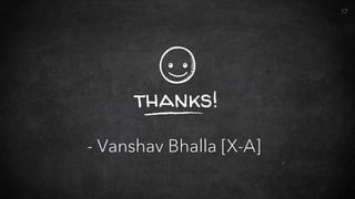 17
thanks!
- Vanshav Bhalla [X-A]
 
