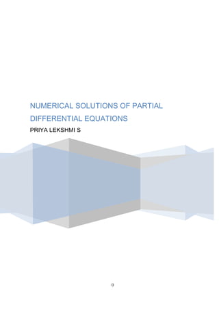 0
NUMERICAL SOLUTIONS OF PARTIAL
DIFFERENTIAL EQUATIONS
PRIYA LEKSHMI S
 