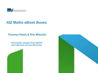 AIZ Maths eBook Boxes Theresa Hsieh & Kim MitchellPresentation adapted from DEECDDora Warlond and Cara McCarthy 