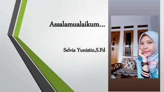 Assalamualaikum…
Selvia Yunistin,S.Pd
 
