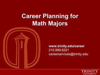 Career Planning for
Math Majors

www.trinity.edu/career
210.999.8321
careerservices@trinity.edu

 