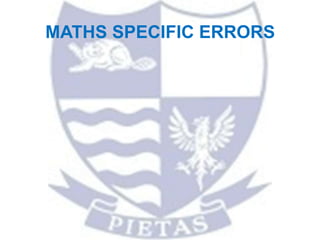 MATHS SPECIFIC ERRORS
 