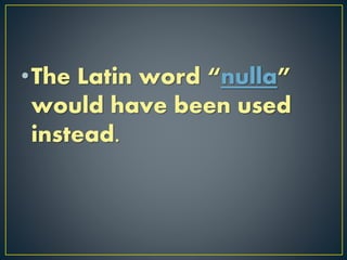 •The Latin word “nulla”
would have been used
instead.
 