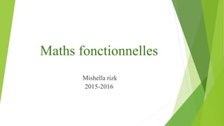Maths fonctionnelles
Mishella rizk
2015-2016
 