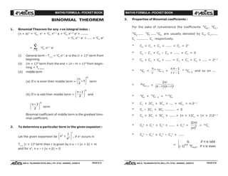 MATHS FORMULA - POCKET BOOK MATHS FORMULA - POCKET BOOK
E D U C A T I O N S
, 608-A, TALWANDI KOTA (RAJ.) Ph. 0744 - 6450883, 2405510
E D U C A T I O N S
, 608-A, TALWANDI KOTA (RAJ.) Ph. 0744 - 6450883, 2405510
BINOMIAL THEOREM
1. Binomial Theorem for any +ve integral index :
(x + a)n
= n
C0
xn
+ n
C1
xn–1
a + n
C2
xn–2
a2
+ .......
+ n
Cr
xn–r
ar
+ .... + n
Cn
an
=
r
n
=
∑0
n
Cr
xn–r
ar
(i) General term - Tr+1
= n
Cr
xn–r
ar
is the (r + 1)th
term from
beginning.
(ii) (m + 1)th
term from the end = (n – m + 1)th
from begin-
ning = Tn–m+1
(iii) middle term
(a) If n is even then middle term =
n
th
2
1+
F
HG I
KJ term
(b) If n is odd then middle term =
n
th
+F
HG I
KJ1
2
and
n
th
+F
HG I
KJ3
2
term
Binomial coefficient of middle term is the greatest bino-
mial coefficient.
2. To determine a particular term in the given expasion :
Let the given expansion be x
x
n
α
β
±
F
HG I
KJ1
, if xn
occurs in
Tr+1
(r + 1)th
term then r is given by n α – r (α + β) = m
and for x0
, n α – r (α + β) = 0
3. Properties of Binomial coefficients :
For the sake of convenience the coefficients n
C0
, n
C1
,
n
C2
..... n
rC ..... n
nC are usually denoted by C0
, C1
,.....
Cr
.......... Cn
respectively.
* C0
+ C1
+ C2
+ ..... + Cn
= 2n
* C0
– C1
+ C2
– C3
+ ..... + Cn
= 0
* C0
+ C2
+ C4
+ ..... = C1
+ C3
+ C5
+ .... = 2n–1
* n
rC =
n
r
Cn
r
−
−
1
1 =
n
r
n
r
−
−
1
1
n
rC−
−
2
2
and so on ...
* 2n
n rC + =
2n
n r n r
!
! !− +c h c h
* n
rC + n
rC −1 = n
rC+1
* C1
+ 2C2
+ 3C3
+ ... + nCn
= n.2n–1
* C1
– 2C2
+ 3C3
......... = 0
* C0
+ 2C1
+ 3C2
+ ......+ (n + 1)Cn
= (n + 2)2n–1
* C0
2
+ C1
2
+ C2
2
+ ..... + Cn
2
=
2
2
n
n
c h
c h
!
!
= 2n
Cn
* C0
2
– C1
2
+ C2
2
– C3
2
+ .....
=
0
1
,
,
/2
/2
if n is odd
C if n is even
n n
n−
RS|
T|c h
PAGE # 31 PAGE # 32
 