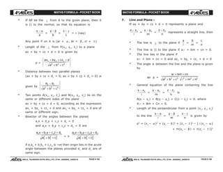 MATHS FORMULA - POCKET BOOK MATHS FORMULA - POCKET BOOK
E D U C A T I O N S
, 608-A, TALWANDI KOTA (RAJ.) Ph. 0744 - 6450883, 2405510
E D U C A T I O N S
, 608-A, TALWANDI KOTA (RAJ.) Ph. 0744 - 6450883, 2405510
7. Line and Plane :
If ax + by + cz + d = 0 represents a plane and
x x− 1
l
=
y y
m
− 1
=
z z
n
− 1
represents a straight line, then
* The line is ⊥ to the plane if
a
l
=
b
m
=
c
n
* The line is || to the plane if a l + bm + cn = 0.
* The line lies in the plane if
a l + bm + cn = 0 and ax1
+ by1
+ cz1
+ d = 0
* The angle θ between the line and the plane is given
by
sin θ =
a bm cn
a b c m n
l
l
+ +
+ + + +2 2 2 2 2 2
* General equation of the plane containing the line
x x− 1
l
=
y y
m
− 1
=
z z
n
− 1
is
A(x – x1
) + B(y – y1
) + C(z – z1
) = 0. where
A l + Bm + Cn = 0.
* Length of the perpendicular from a point (x1
, y1
, z1
)
to the line
x − α
l
=
y
m
− β
=
z
n
− γ
is given by
p2
= (x1
– α )2
+ (y1
– β )2
+ (z1
– γ )2
– [ l (x1
– α )
+ m(y1
– β ) + n(z1
– γ )]2
PAGE # 185 PAGE # 186
* If AP be the ⊥ from A to the given plane, then it
is || to the normal, so that its equation is
x
a
− α
=
y
b
− β
=
z
c
− γ
= r (say)
Any point P on it is (ar + α , br + β , cr + γ )
* Length of the ⊥ from P(x1
, y1
, z1
) to a plane
ax + by + cz + d = 0 is given by
p =
ax by cz d
a b c
1 1 1
2 2 2
+ + +
+ +
* Distance between two parallel planes
(ax + by + cz + d1
= 0, ax + by + cz + d2
= 0) is
given by
d d
a b c
2 1
2 2 2
−
+ +
* Two points A(x1
, y1
, z1
) and B(x2
, y2
, z2
) lie on the
same or different sides of the plane
ax + by + cz + d = 0, according as the expression
ax1
+ by1
+ cz1
+ d and ax2
+ by2
+ cz2
+ d are of
same or different sign.
* Bisector of the angles between the planes
a1
x + b1
y + c1
z + d1
= 0
and a2
x + b2
y + c2
z + d2
= 0 are
a x b y c z d
a b c
1 1 1 1
1
2
1
2
1
2
+ + +
+ +
= ±
a x b y c z d
a b c
2 2 2 2
2
2
2
2
2
2
+ + +
+ +
if a1
a2
+ b1
b2
+ c1
c2
is –ve then origin lies in the acute
angle between the planes provided d1
and d2
are of
same sign.
 