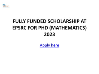 FULLY FUNDED SCHOLARSHIP AT
EPSRC FOR PHD (MATHEMATICS)
2023
Apply here
 