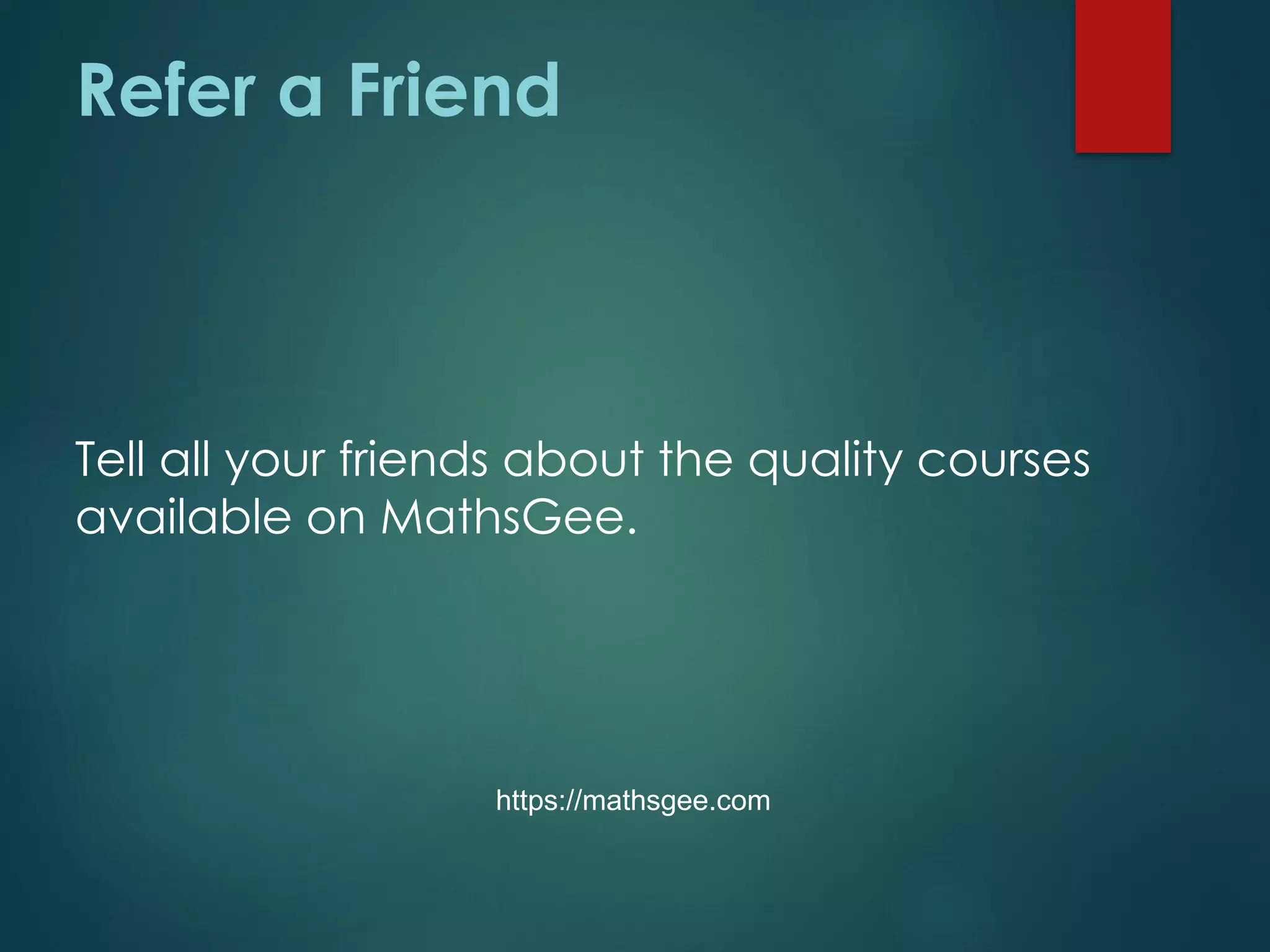 Refer a Friend
Tell all your friends about the quality courses
available on MathsGee.
https://mathsgee.com
 